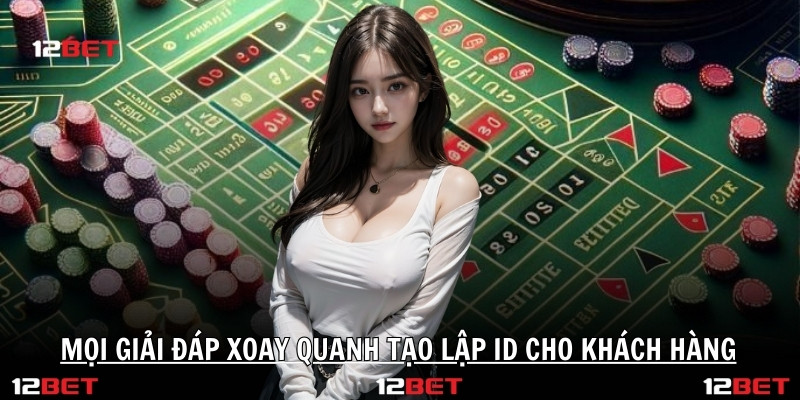 Mọi giải đáp xoay quanh tạo lập ID cho khách hàng