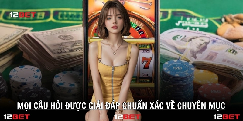 Mọi câu hỏi được giải đáp chuẩn xác về chuyên mục